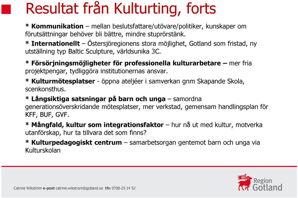 * Försörjningsmöjligheter för professionella kulturarbetare mer fria projektpengar, tydliggöra institutionernas ansvar.