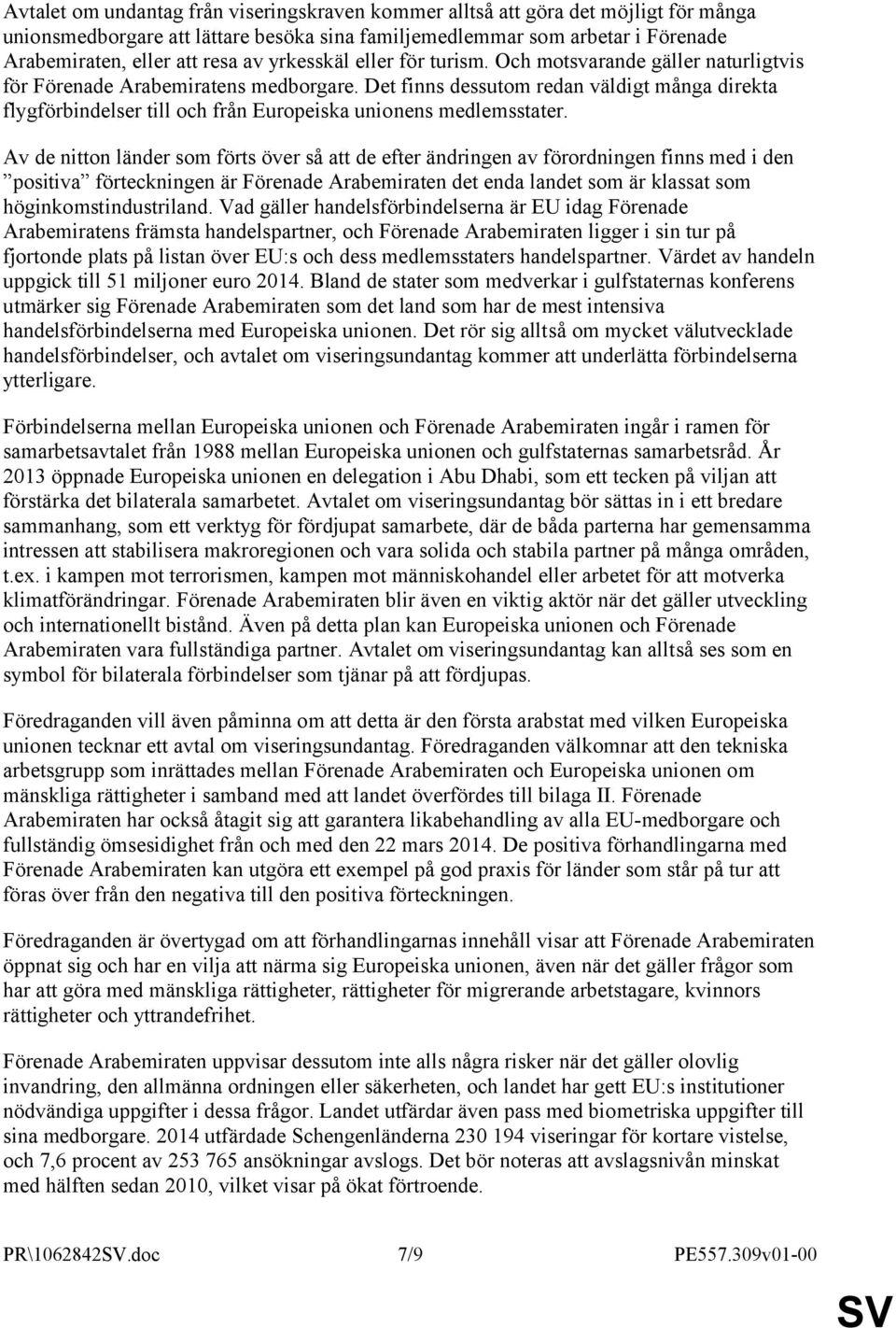 Det finns dessutom redan väldigt många direkta flygförbindelser till och från Europeiska unionens medlemsstater.