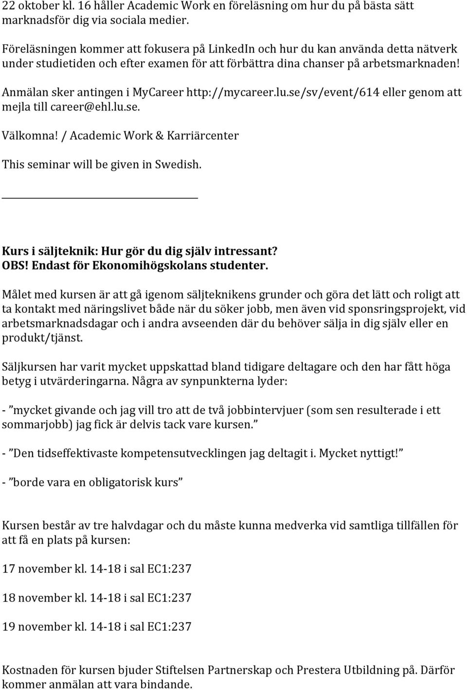 Anmälan sker antingen i MyCareer http://mycareer.lu.se/sv/event/614 eller genom att Välkomna! / Academic Work & Karriärcenter Kurs i säljteknik: Hur gör du dig själv intressant? OBS!