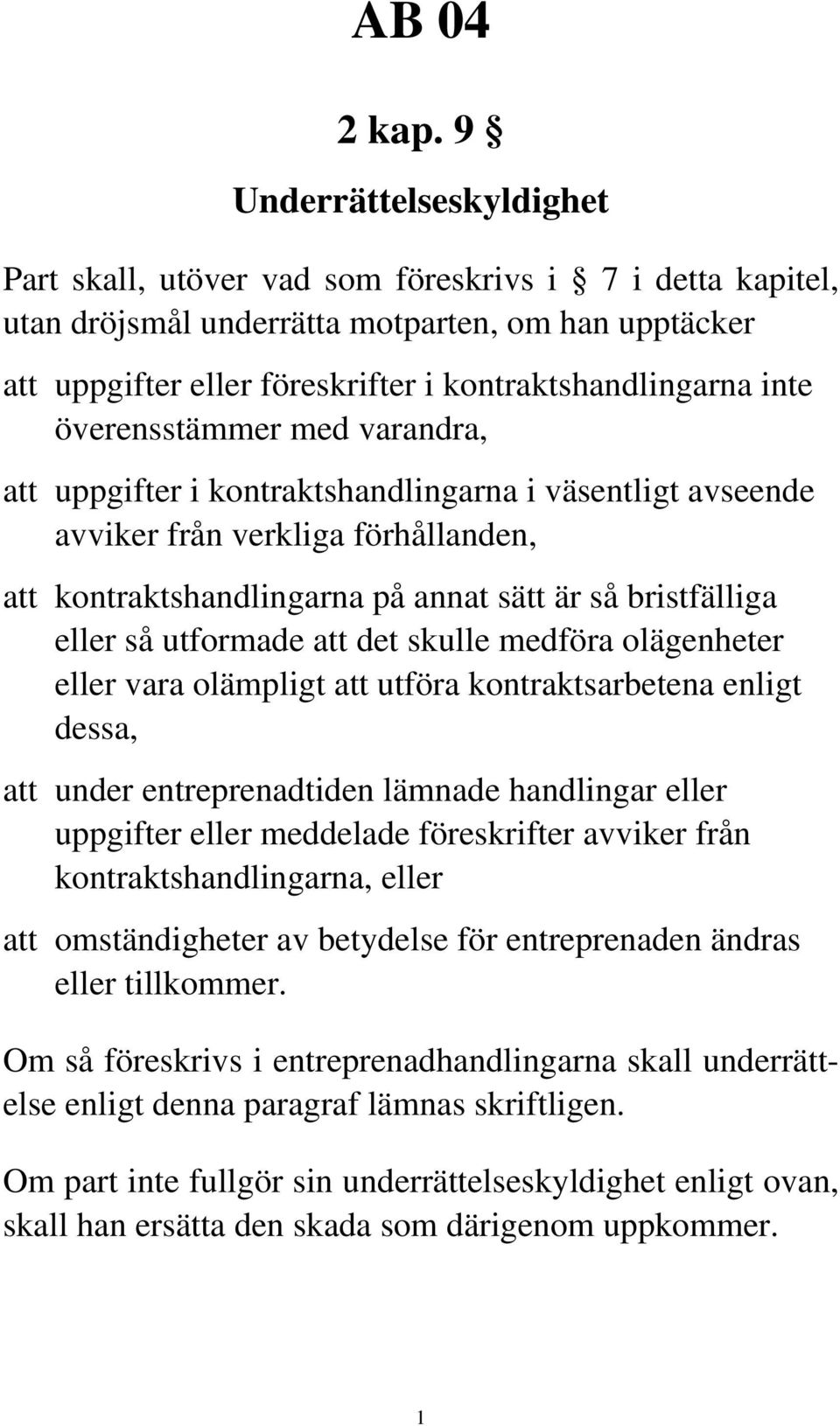 överensstämmer med varandra, att uppgifter i kontraktshandlingarna i väsentligt avseende avviker från verkliga förhållanden, att kontraktshandlingarna på annat sätt är så bristfälliga eller så