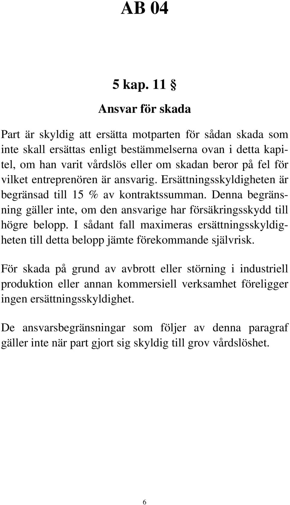 på fel för vilket entreprenören är ansvarig. Ersättningsskyldigheten är begränsad till 15 % av kontraktssumman.