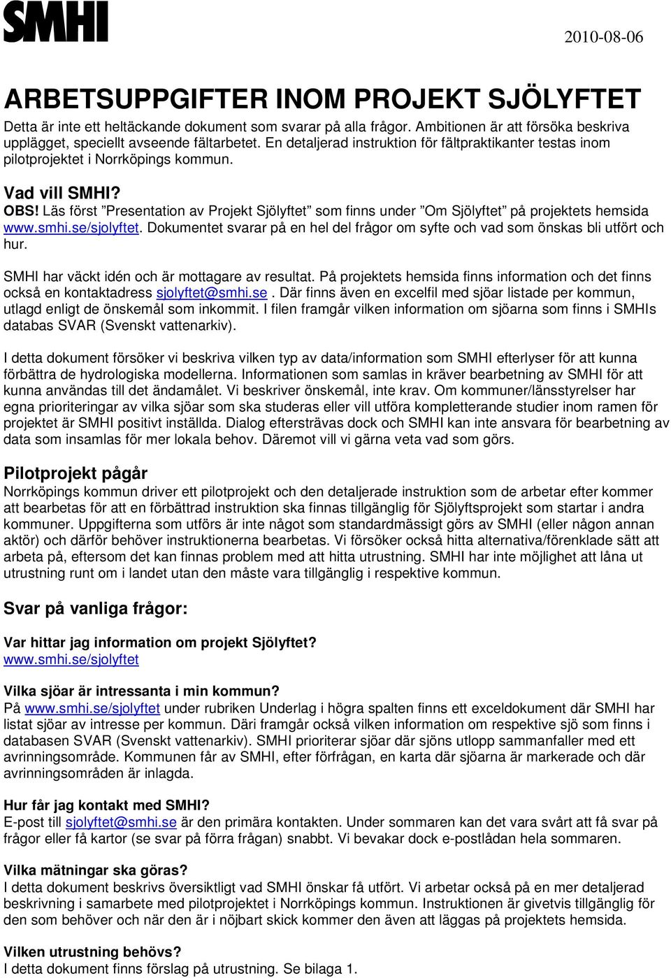 Läs först Presentation av Projekt Sjölyftet som finns under Om Sjölyftet på projektets hemsida www.smhi.se/sjolyftet.