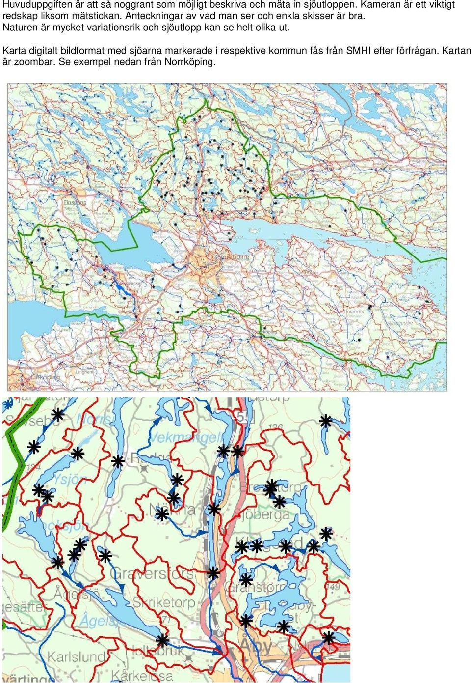 Anteckningar av vad man ser och enkla skisser är bra.