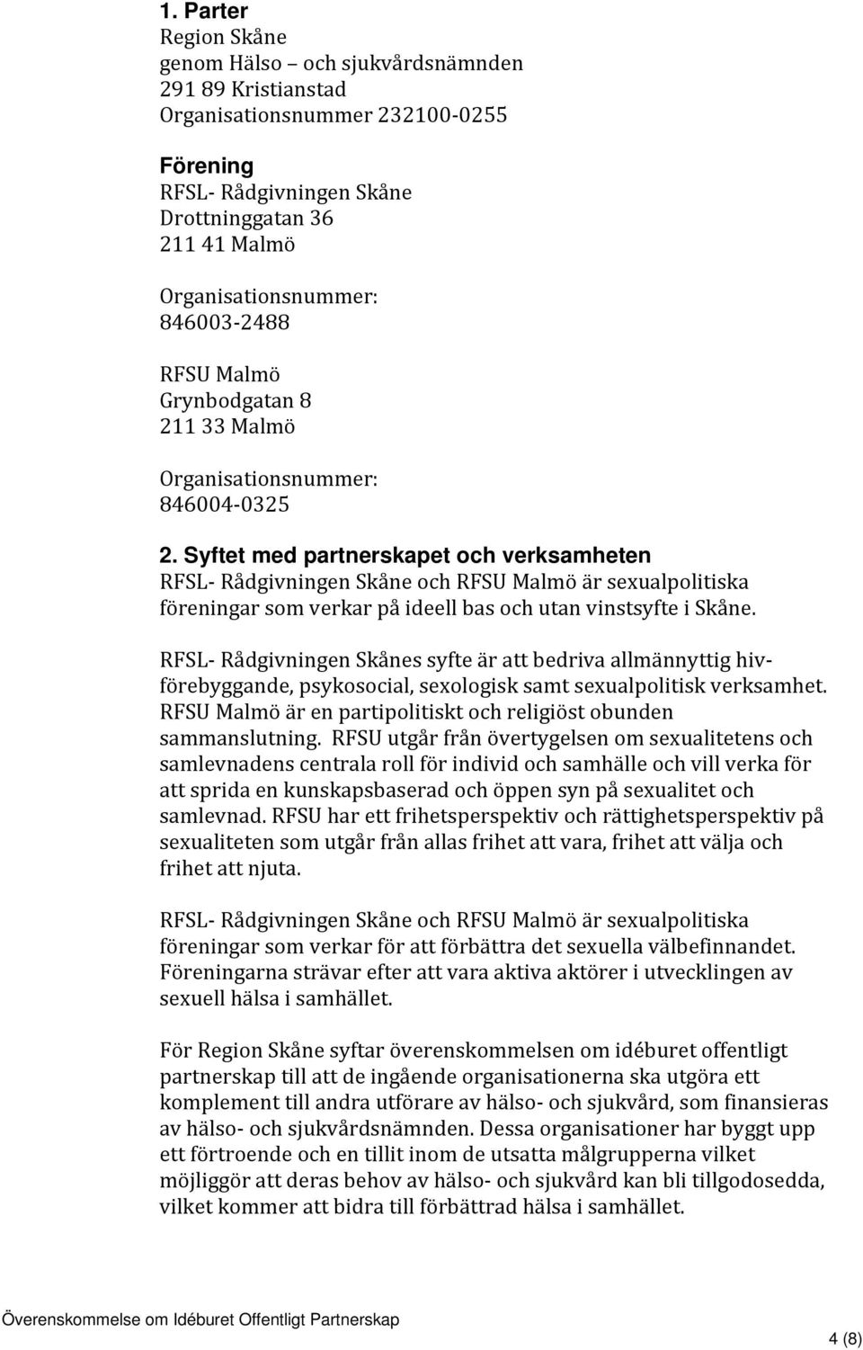 Syftet med partnerskapet och verksamheten RFSL Rådgivningen Skåne och RFSU Malmö är sexualpolitiska föreningar som verkar på ideell bas och utan vinstsyfte i Skåne.