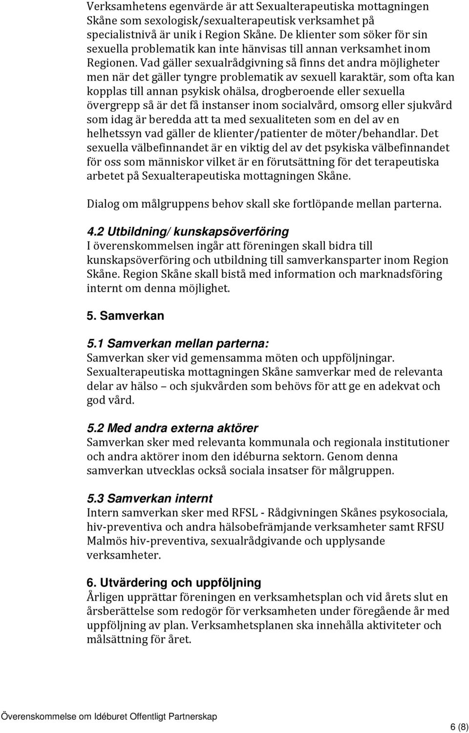 Vad gäller sexualrådgivning så finns det andra möjligheter men när det gäller tyngre problematik av sexuell karaktär, som ofta kan kopplas till annan psykisk ohälsa, drogberoende eller sexuella