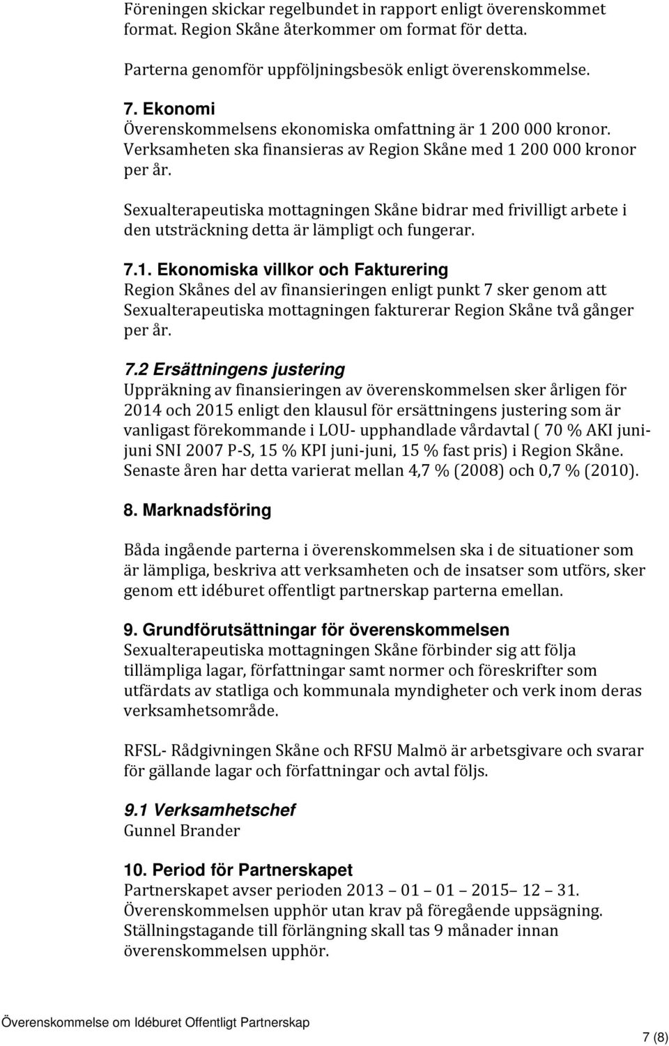 Sexualterapeutiska mottagningen Skåne bidrar med frivilligt arbete i den utsträckning detta är lämpligt och fungerar. 7.1.