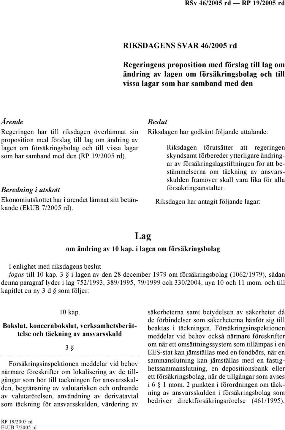 Beredning i utskott Ekonomiutskottet har i ärendet lämnat sitt betänkande (EkUB 7/2005 rd).