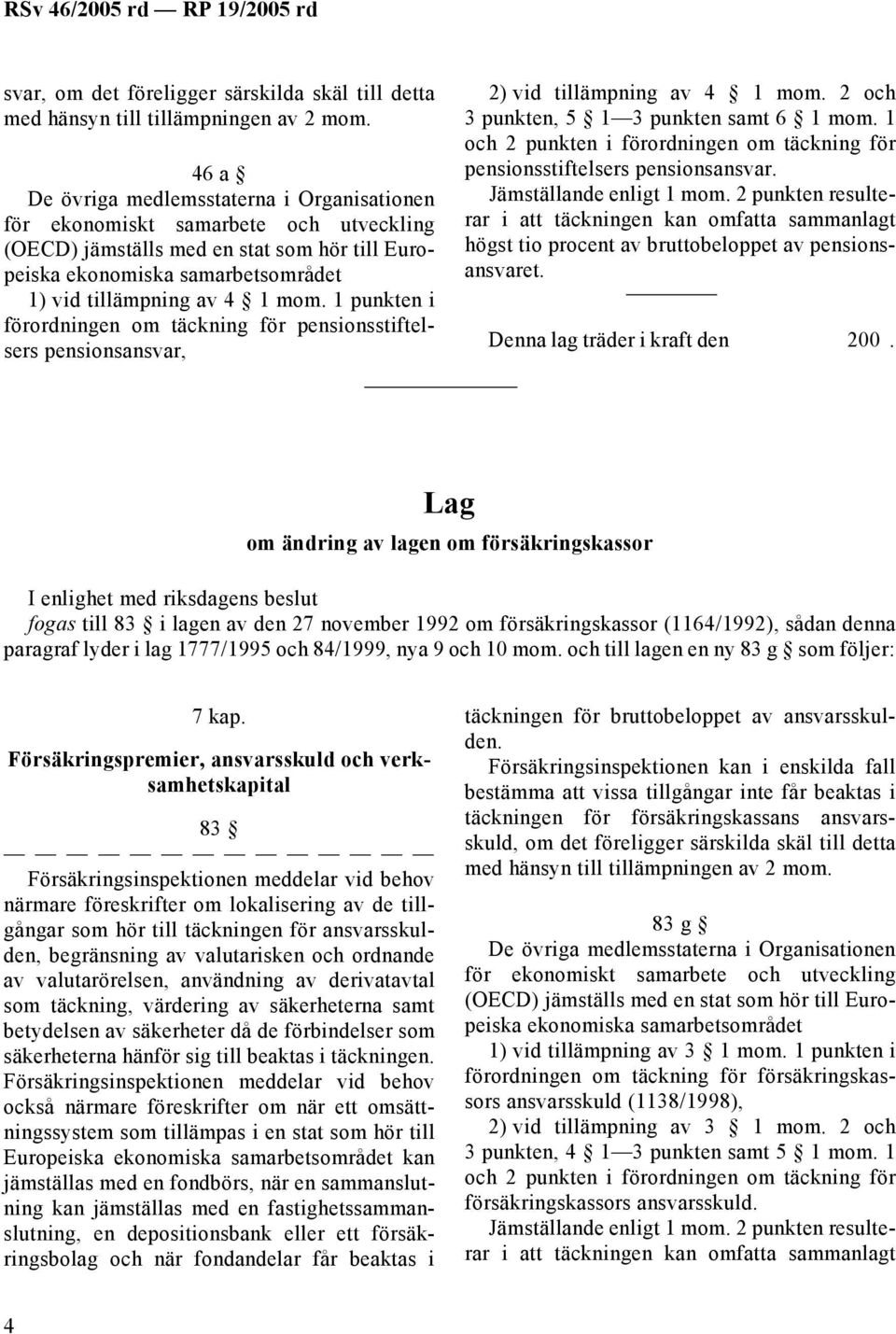 1 punkten i förordningen om täckning för pensionsstiftelsers pensionsansvar, 2) vid tillämpning av 4 1 mom. 2 och 3 punkten, 5 1 3 punkten samt 6 1 mom.