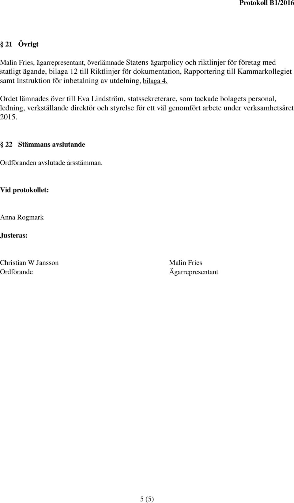 Ordet lämnades över till Eva Lindström, statssekreterare, som tackade bolagets personal, ledning, verkställande direktör och styrelse för ett väl