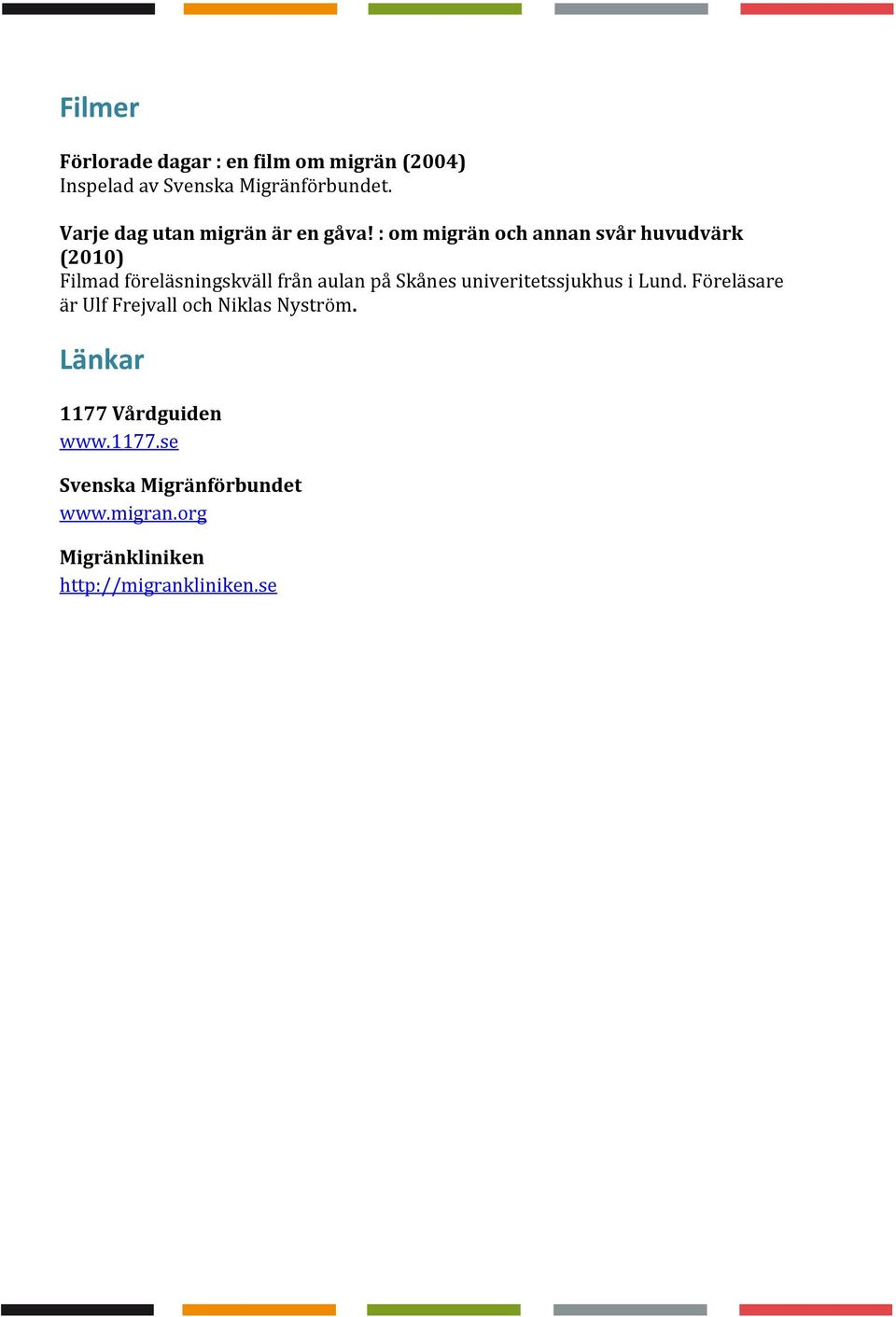 : om migrän och annan svår huvudvärk (2010) Filmad föreläsningskväll från aulan på Skånes