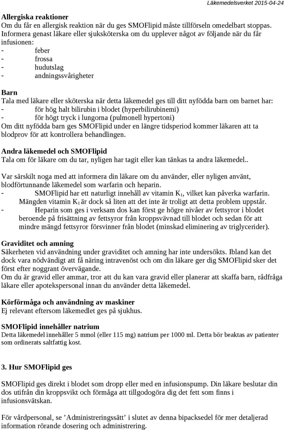 läkemedel ges till ditt nyfödda barn om barnet har: - för hög halt bilirubin i blodet (hyperbilirubinemi) - för högt tryck i lungorna (pulmonell hypertoni) Om ditt nyfödda barn ges SMOFlipid under en