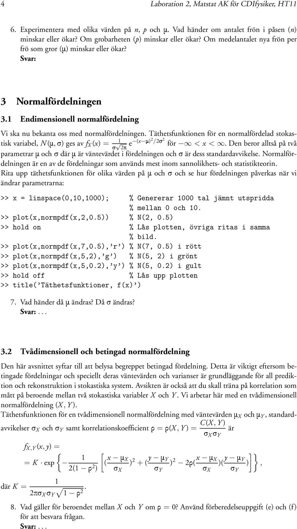 Täthetsfunktionen för en normalfördelad stokastisk variabel, N (Ñ, ) ges av f X (x) = 1 2Ôe (x Ñ) 2 /2 2 för < x <.