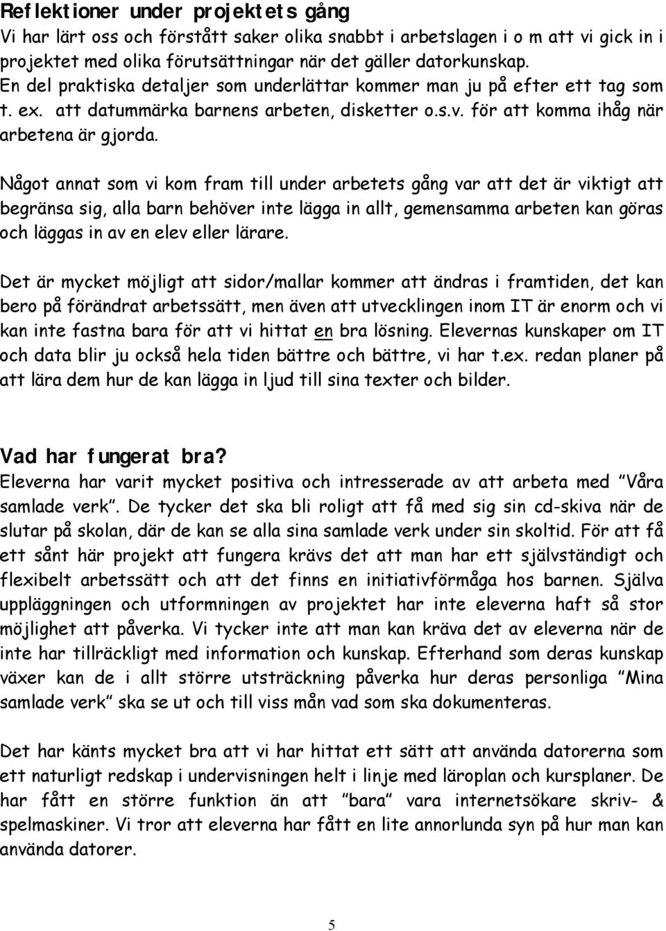 Något annat som vi kom fram till under arbetets gång var att det är viktigt att begränsa sig, alla barn behöver inte lägga in allt, gemensamma arbeten kan göras och läggas in av en elev eller lärare.