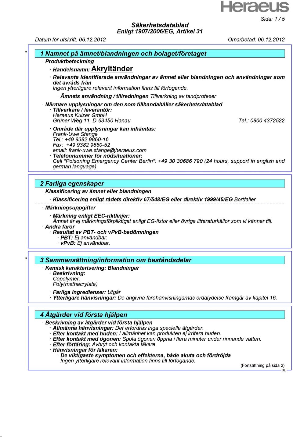Tel.: 0800 4372522 Område där upplysningar kan inhämtas: Frank-Uwe Stange Tel.: +49 9382 9860-16 Fax: +49 9382 9860-52 email: frank-uwe.stange@heraeus.