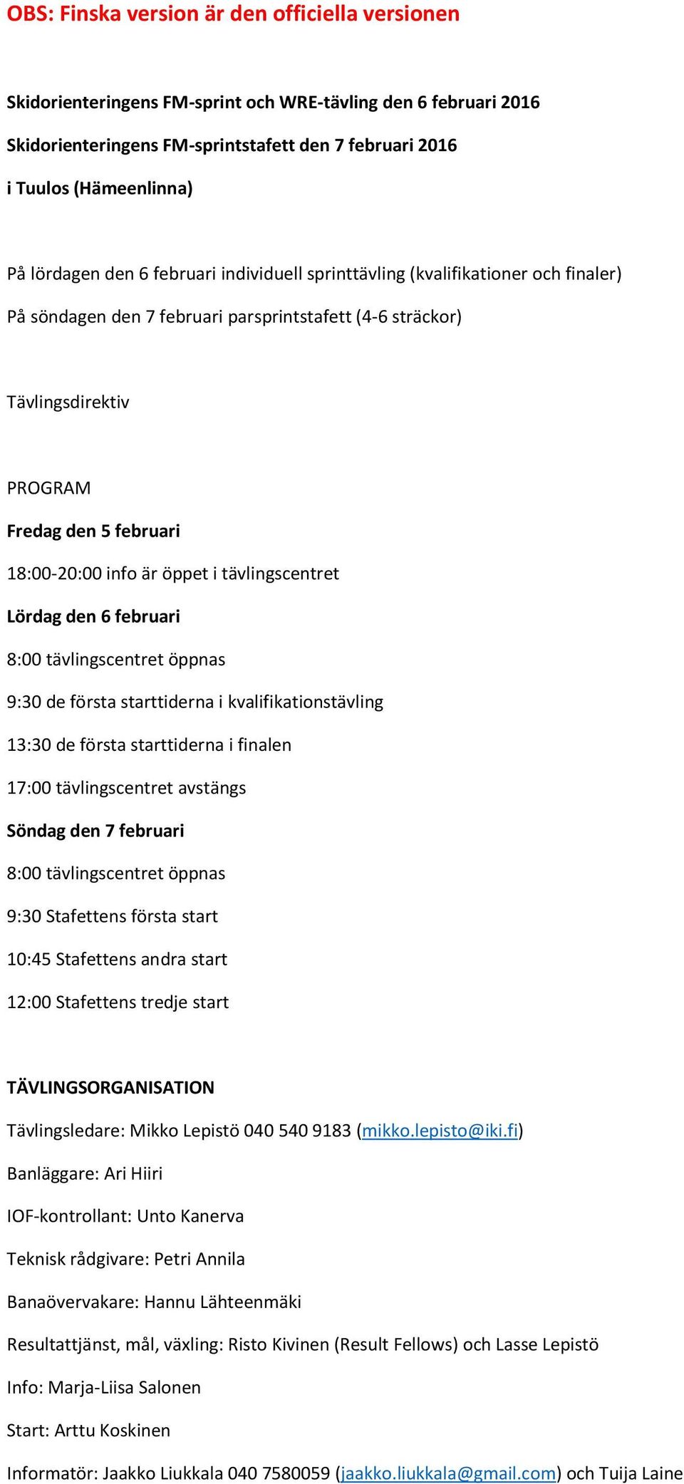 info är öppet i tävlingscentret Lördag den 6 februari 8:00 tävlingscentret öppnas 9:30 de första starttiderna i kvalifikationstävling 13:30 de första starttiderna i finalen 17:00 tävlingscentret