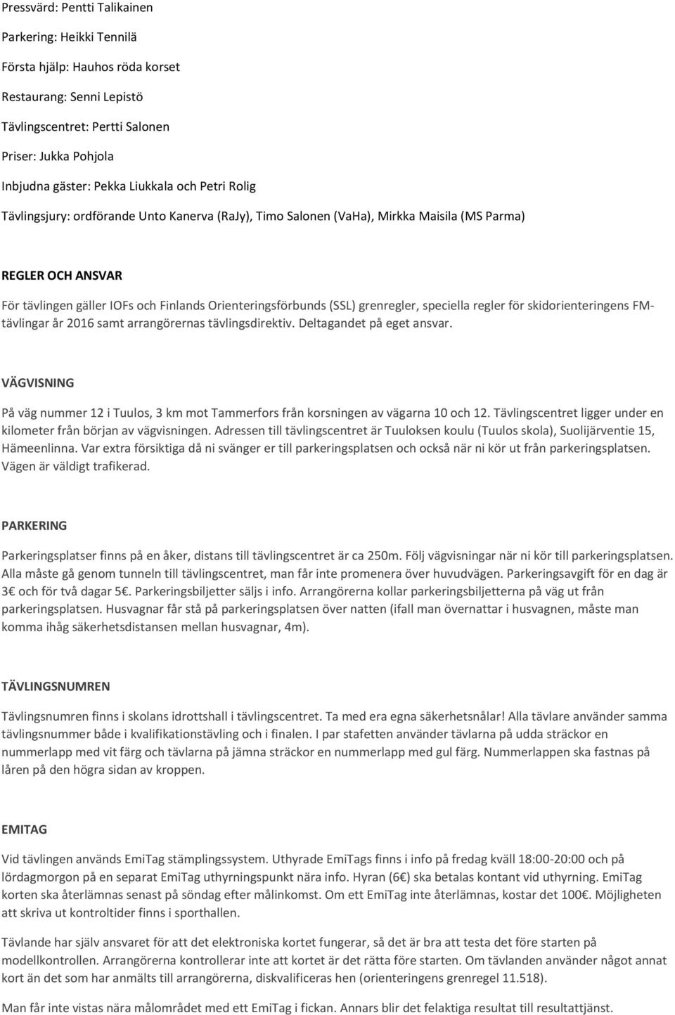 grenregler, speciella regler för skidorienteringens FMtävlingar år 2016 samt arrangörernas tävlingsdirektiv. Deltagandet på eget ansvar.