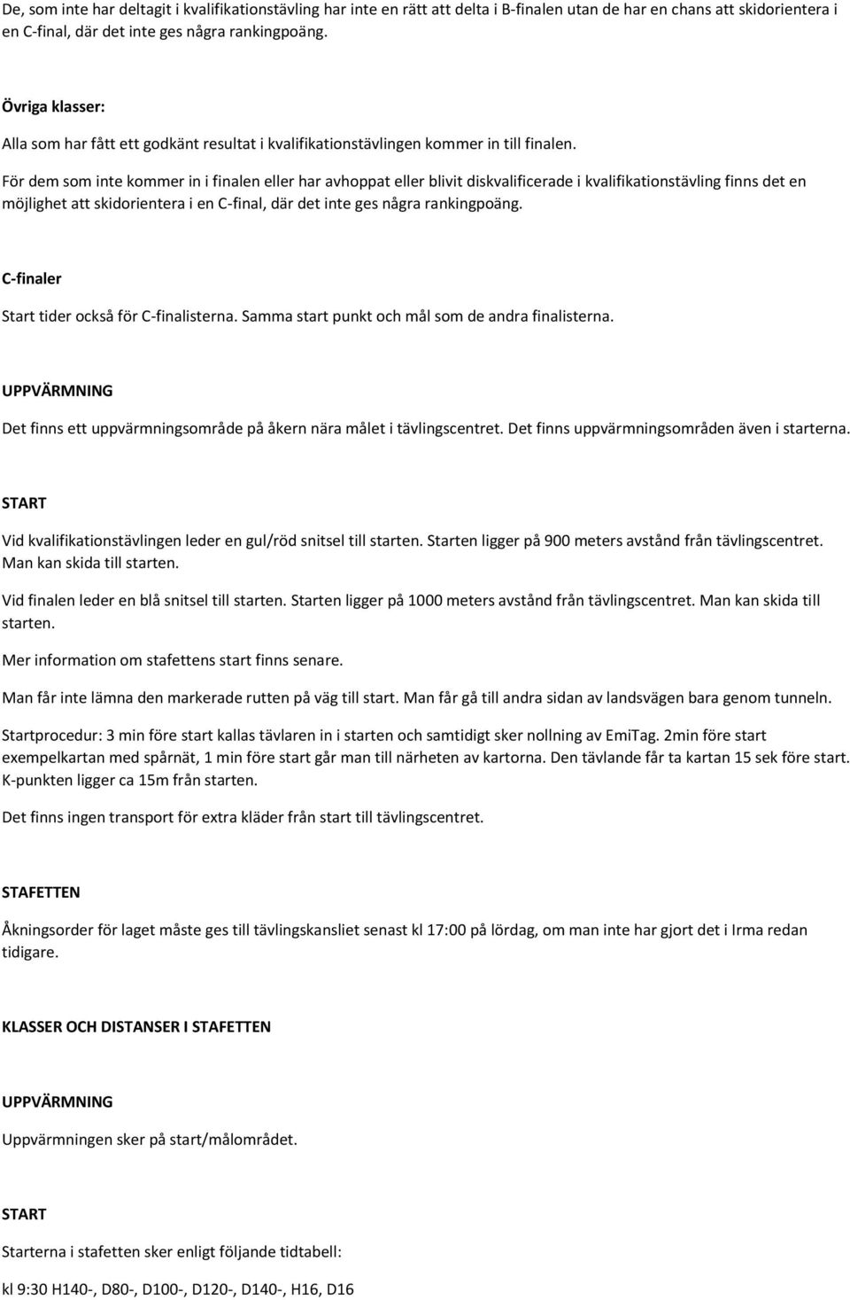 För dem som inte kommer in i finalen eller har avhoppat eller blivit diskvalificerade i kvalifikationstävling finns det en möjlighet att skidorientera i en C-final, där det inte ges några