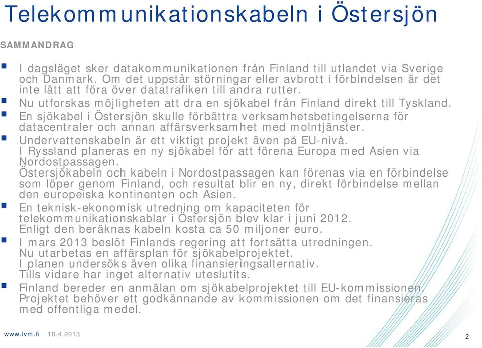 En sjökabel i Östersjön skulle förbättra verksamhetsbetingelserna för datacentraler och annan affärsverksamhet med molntjänster. Undervattenskabeln är ett viktigt projekt även på EU-nivå.