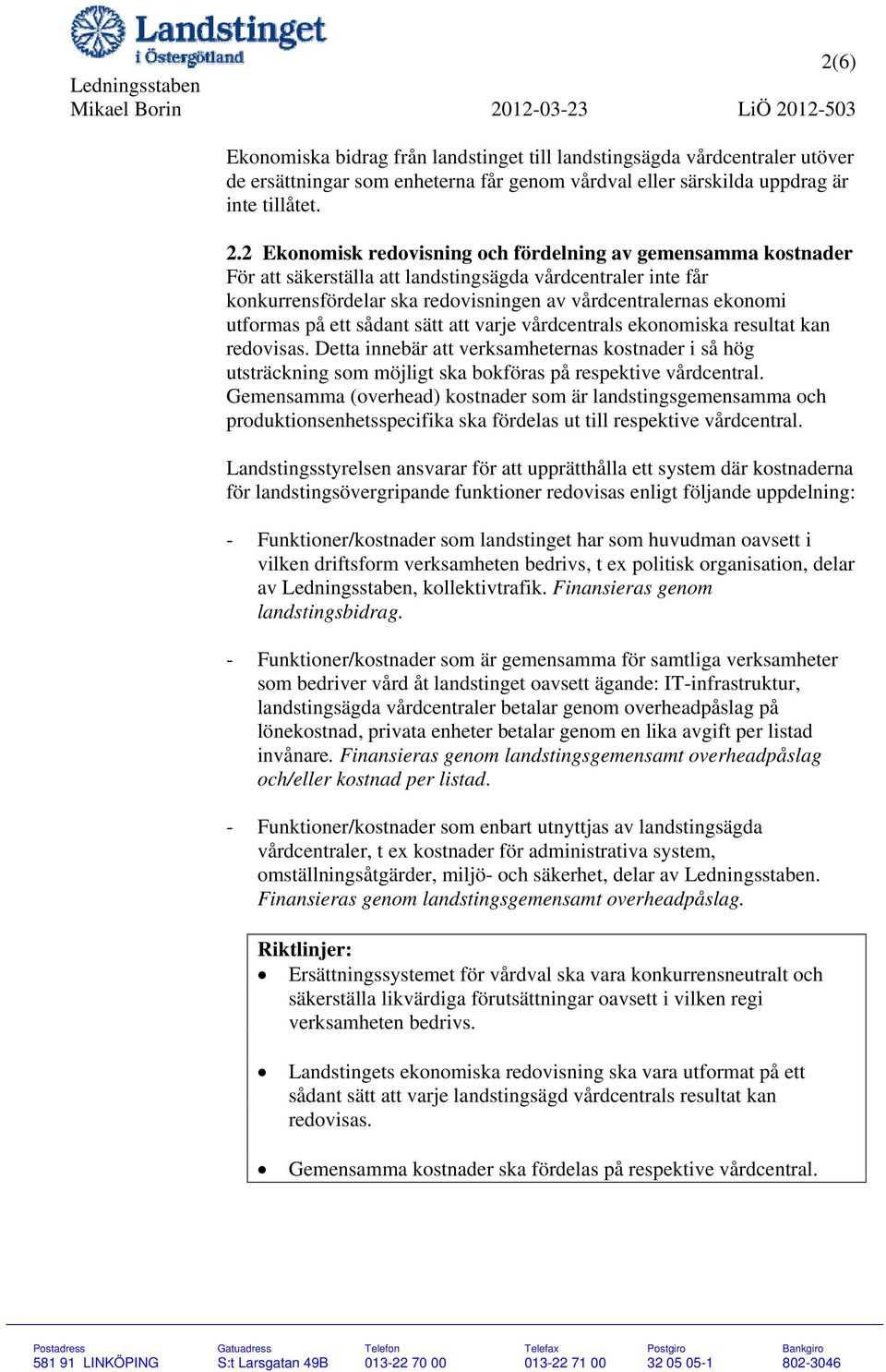 på ett sådant sätt att varje vårdcentrals ekonomiska resultat kan redovisas. Detta innebär att verksamheternas kostnader i så hög utsträckning som möjligt ska bokföras på respektive vårdcentral.
