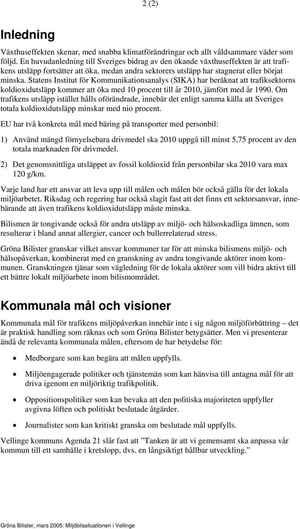 Statens Institut för Kommunikationsanalys (SIKA) har beräknat att trafiksektorns koldioxidutsläpp kommer att öka med 10 procent till år 2010, jämfört med år 1990.