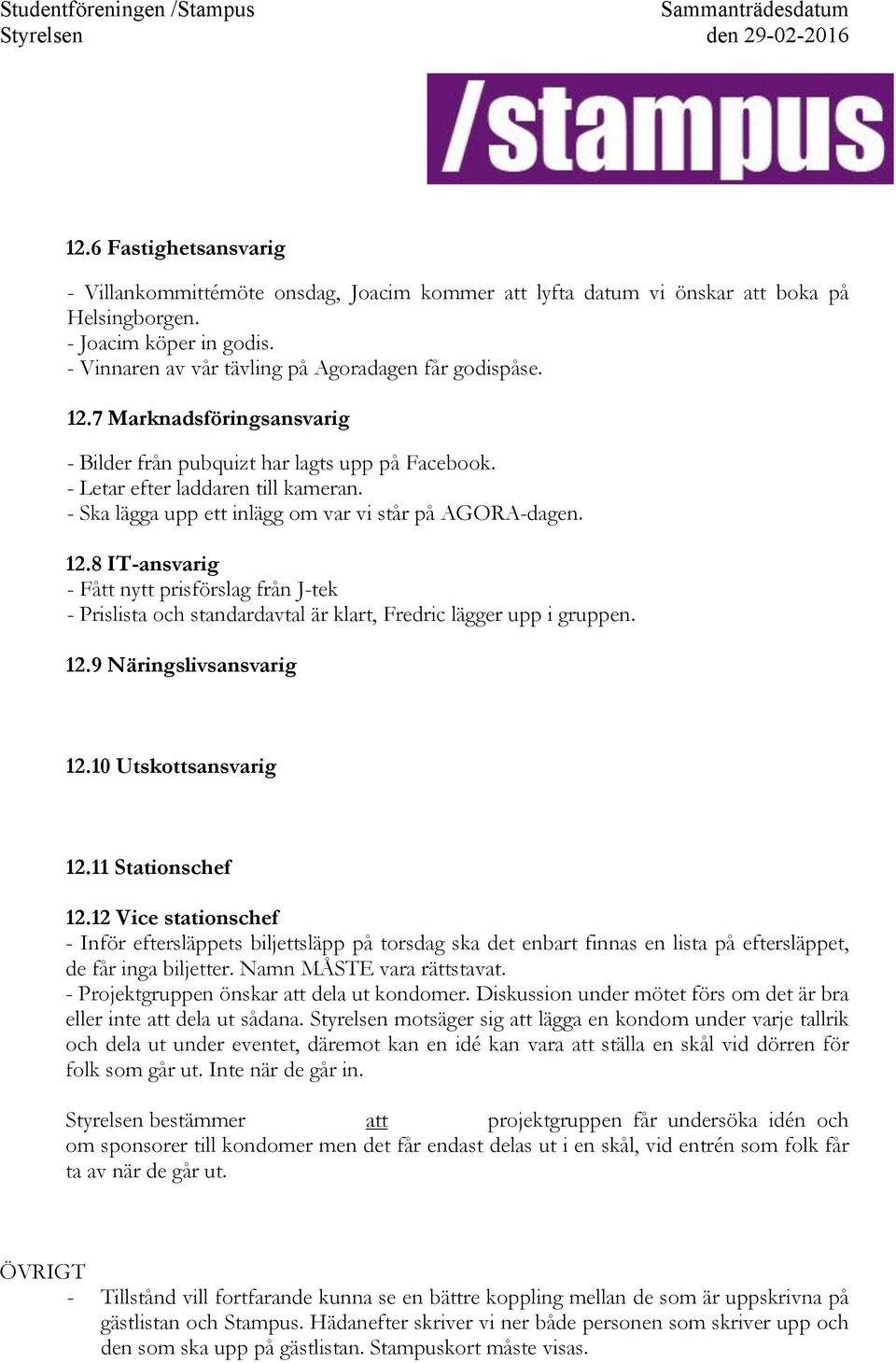 - Ska lägga upp ett inlägg om var vi står på AGORA-dagen. 12.8 IT-ansvarig - Fått nytt prisförslag från J-tek - Prislista och standardavtal är klart, Fredric lägger upp i gruppen. 12.9 Näringslivsansvarig 12.