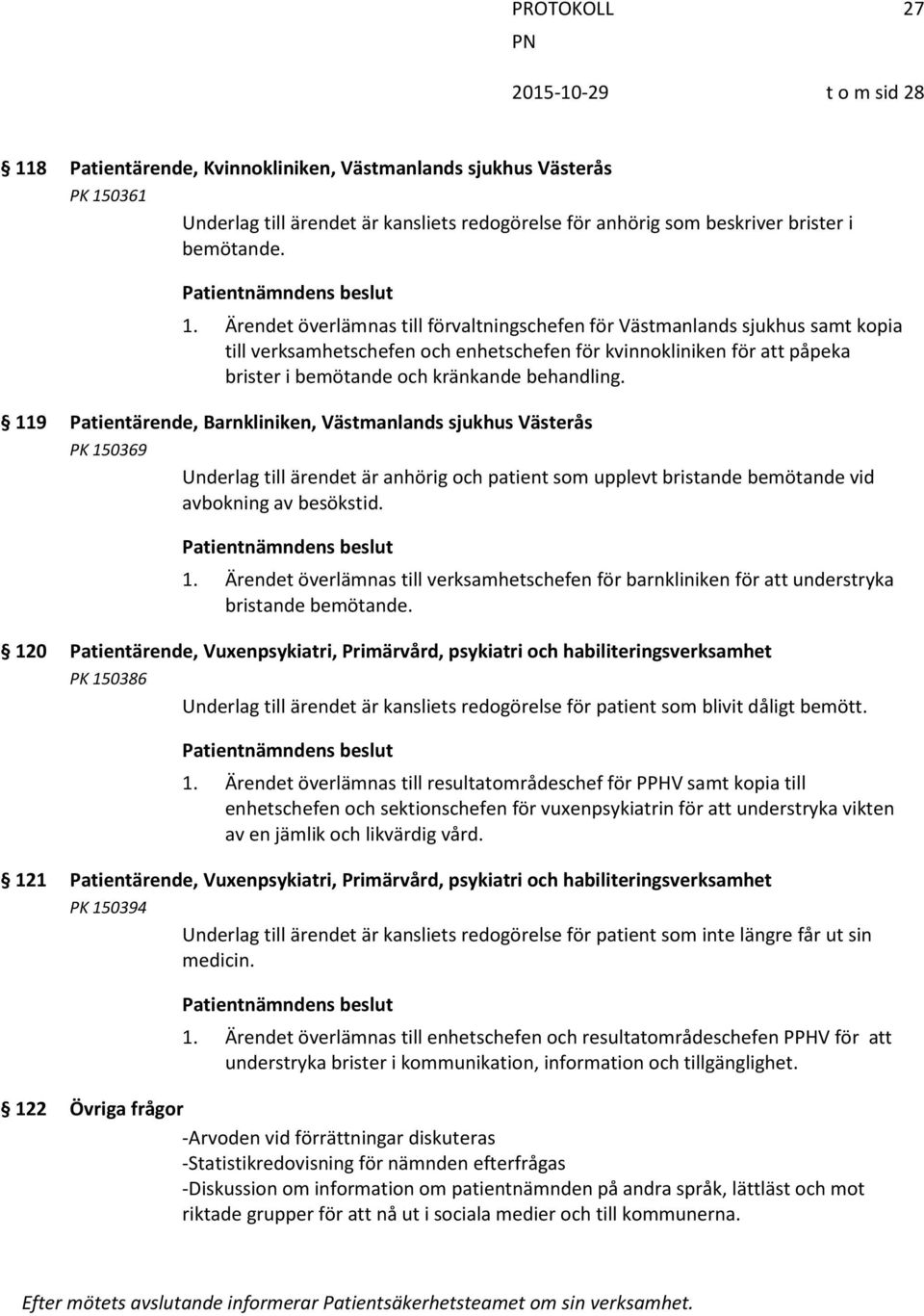 0361 Underlag till ärendet är kansliets redogörelse för anhörig som beskriver brister i bemötande. 1.