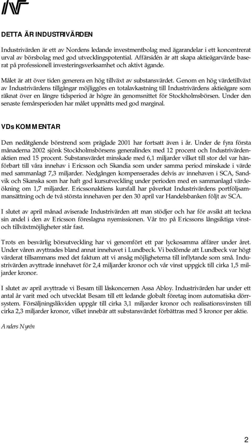 Genom en hög värdetillväxt av Industrivärdens tillgångar möjliggörs en totalavkastning till Industrivärdens aktieägare som räknat över en längre tidsperiod är högre än genomsnittet för