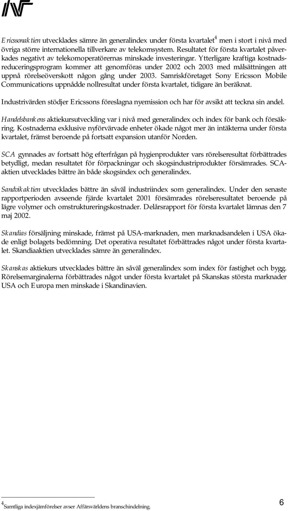 Ytterligare kraftiga kostnadsreduceringsprogram kommer att genomföras under 2002 och 2003 med målsättningen att uppnå rörelseöverskott någon gång under 2003.