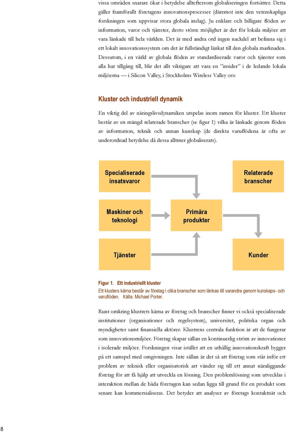 Ju enklare och billigare flöden av information, varor och tjänster, desto större möjlighet är det för lokala miljöer att vara länkade till hela världen.