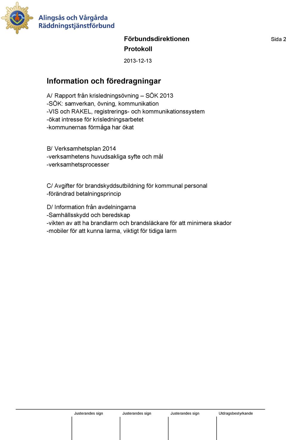 huvudsakliga syfte och mål -verksamhetsprocesser C/ Avgifter för brandskyddsutbildning för kommunal personal -förändrad betalningsprincip D/ Information från