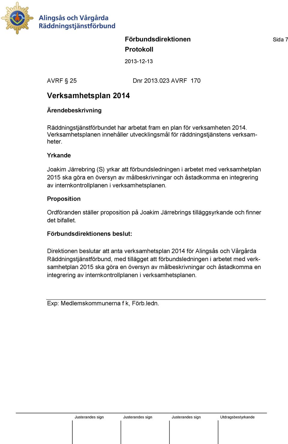 Yrkande Joakim Järrebring (S) yrkar att förbundsledningen i arbetet med verksamhetplan 2015 ska göra en översyn av målbeskrivningar och åstadkomma en integrering av internkontrollplanen i