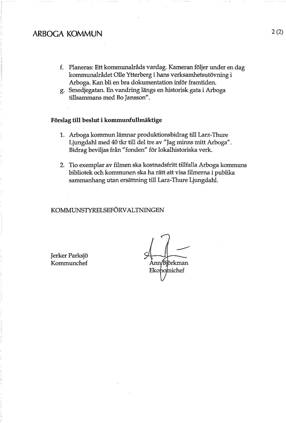 Arboga kommun lämnar produktionsbidrag till Larz-Thure Ljungdahl med 40 tkr till del tre av "Jag minns mitt Arboga". Bidrag beviljas från "fonden" för lokalhistoriska verk. 2.