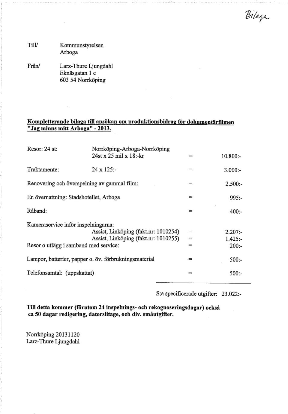 500:- 995:- 400:- Kameraservice inför inspelningarna: Assist, Linköping (fakt.nr: 1010254) = 2.207:- Assist, Linköping (fakt.nr::1010255) = 1.