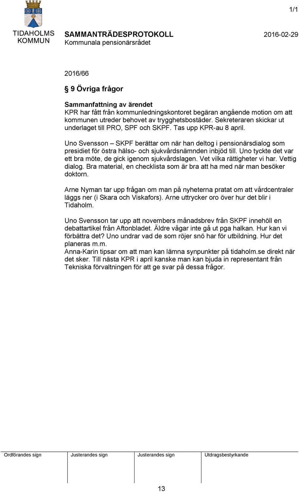 Uno Svensson SKPF berättar om när han deltog i pensionärsdialog som presidiet för östra hälso- och sjukvårdsnämnden inbjöd till. Uno tyckte det var ett bra möte, de gick igenom sjukvårdslagen.