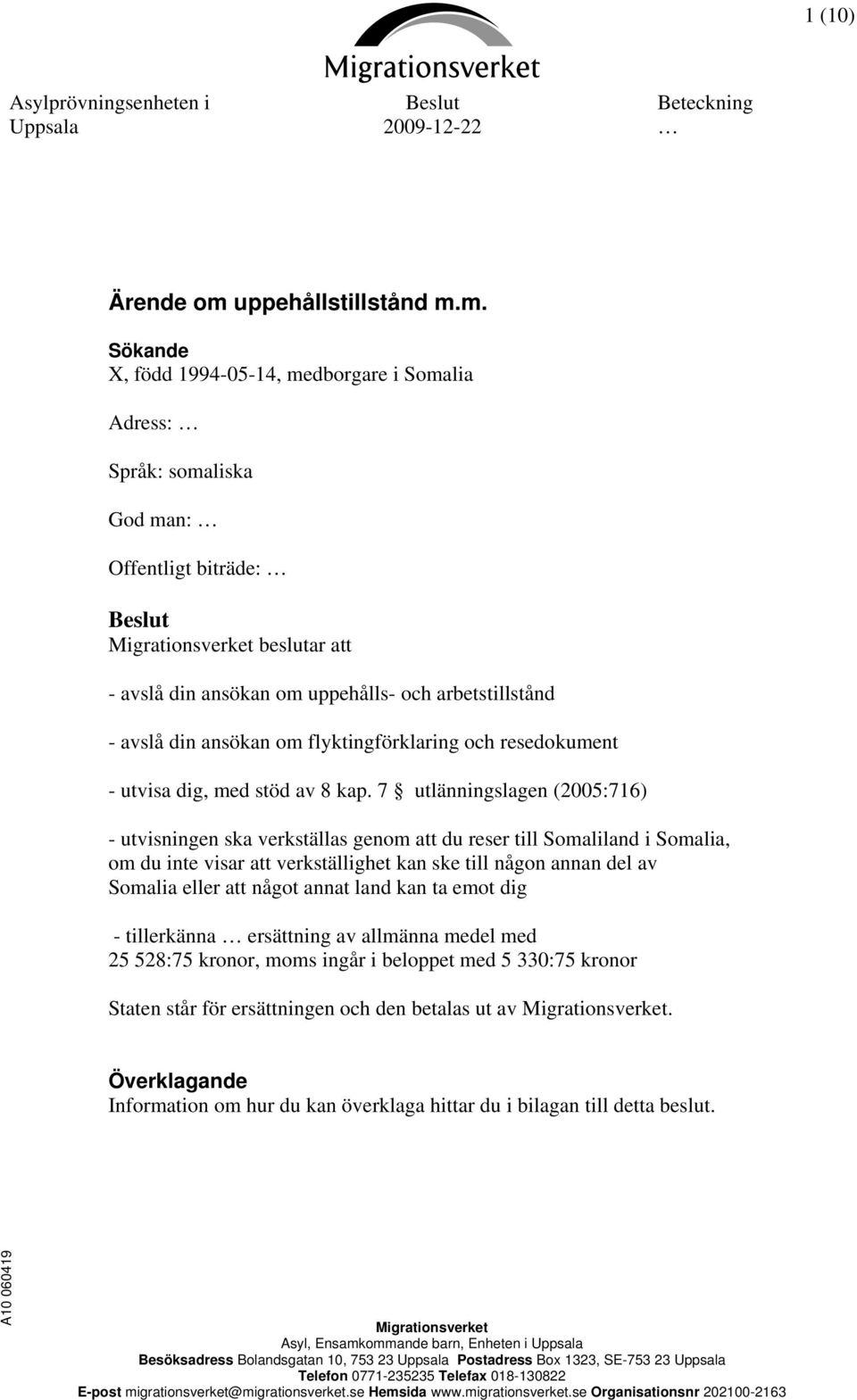 m. Sökande X, född 1994-05-14, medborgare i Somalia Adress: Språk: somaliska God man: Offentligt biträde: Beslut Migrationsverket beslutar att - avslå din ansökan om uppehålls- och arbetstillstånd -