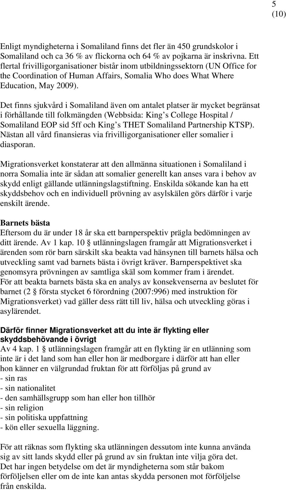 Det finns sjukvård i Somaliland även om antalet platser är mycket begränsat i förhållande till folkmängden (Webbsida: King s College Hospital / Somaliland EOP sid 5ff och King s THET Somaliland