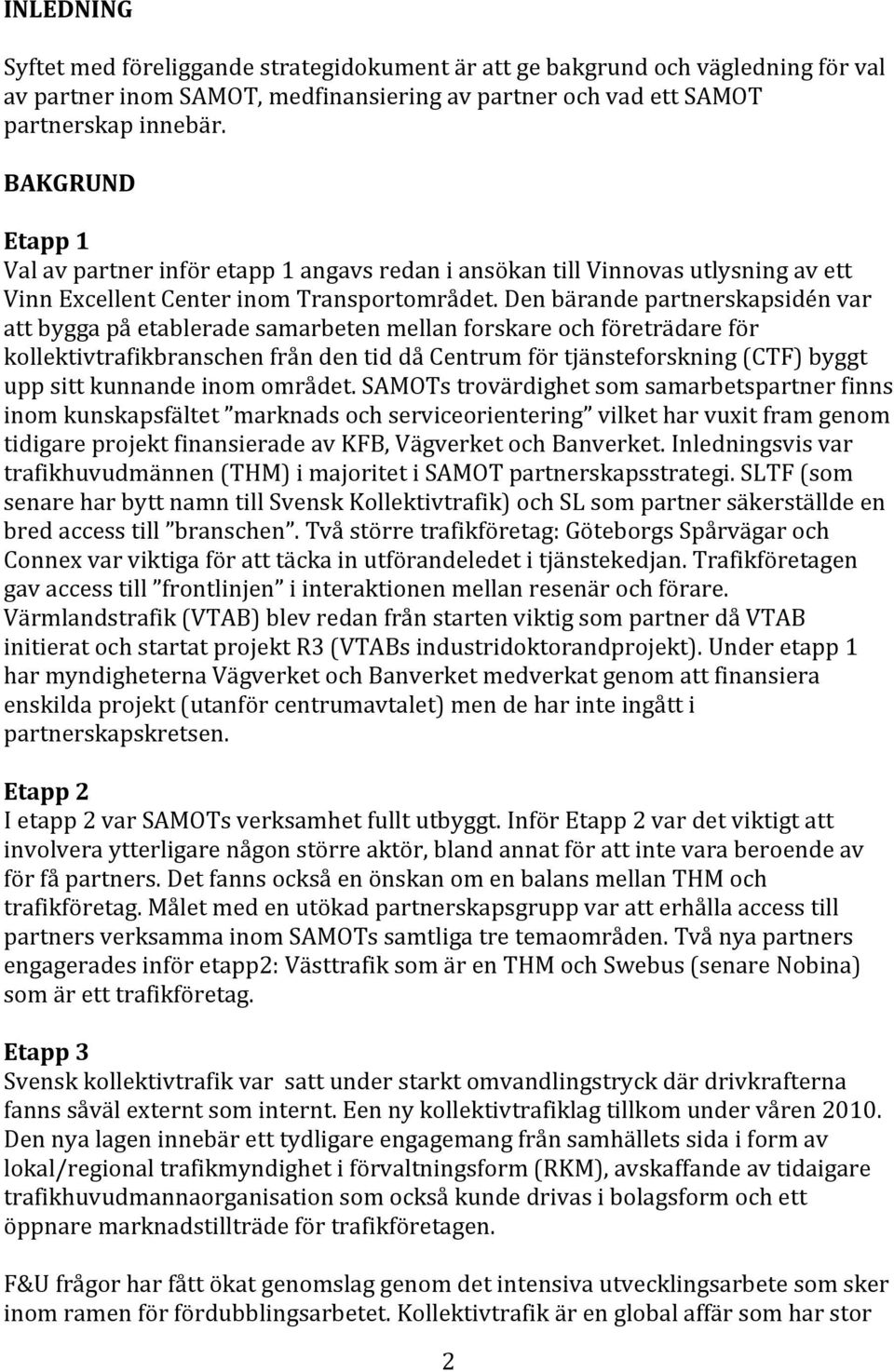 Den bärande partnerskapsidén var att bygga på etablerade samarbeten mellan forskare och företrädare för kollektivtrafikbranschen från den tid då Centrum för tjänsteforskning (CTF) byggt upp sitt