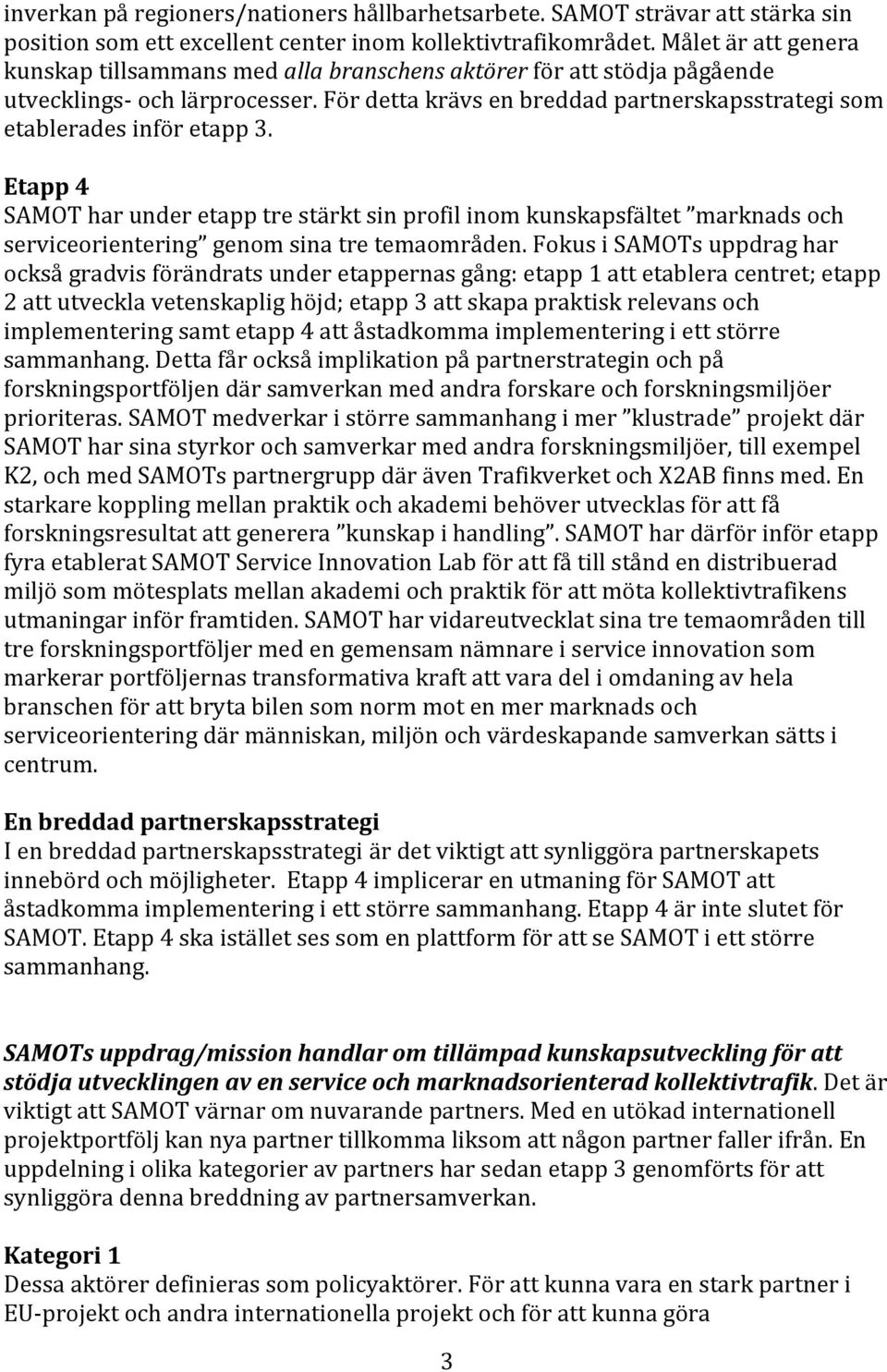 Etapp 4 SAMOT har under etapp tre stärkt sin profil inom kunskapsfältet marknads och serviceorientering genom sina tre temaområden.
