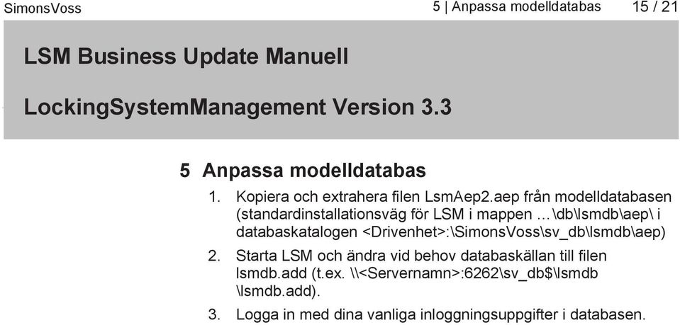 <Drivenhet>:\SimonsVoss\sv_db\lsmdb\aep) 2. Starta LSM och ändra vid behov databaskällan till filen lsmdb.