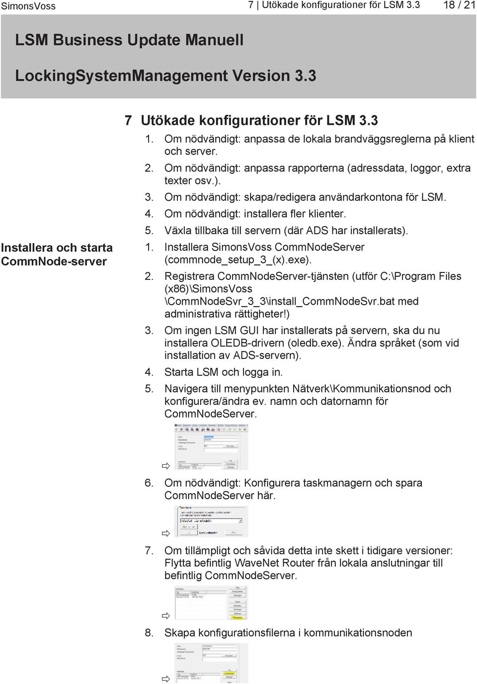 Växla tillbaka till servern (där ADS har installerats). 1. Installera SimonsVoss CommNodeServer (commnode_setup_3_(x).exe). 2.