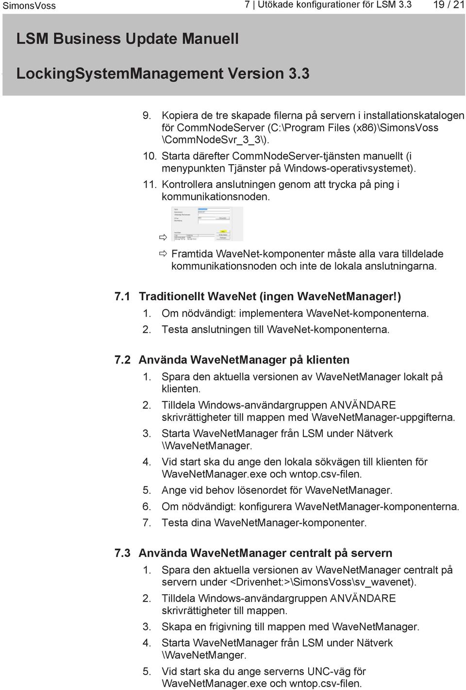 Framtida WaveNet-komponenter måste alla vara tilldelade kommunikationsnoden och inte de lokala anslutningarna. 7.1 Traditionellt WaveNet (ingen WaveNetManager!) 1.