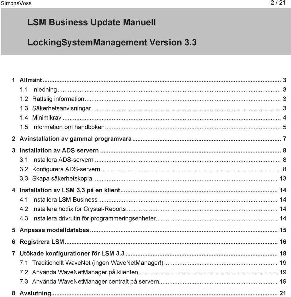 1 Installera LSM Business... 14 4.2 Installera hotfix för Crystal-Reports... 14 4.3 Installera drivrutin för programmeringsenheter... 14 5 Anpassa modelldatabas... 15 6 Registrera LSM.