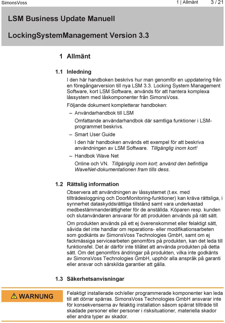Smart User Guide I den här handboken används ett exempel för att beskriva användningen av LSM Software. Tillgänglig inom kort! Handbok Wave Net Online och VN.