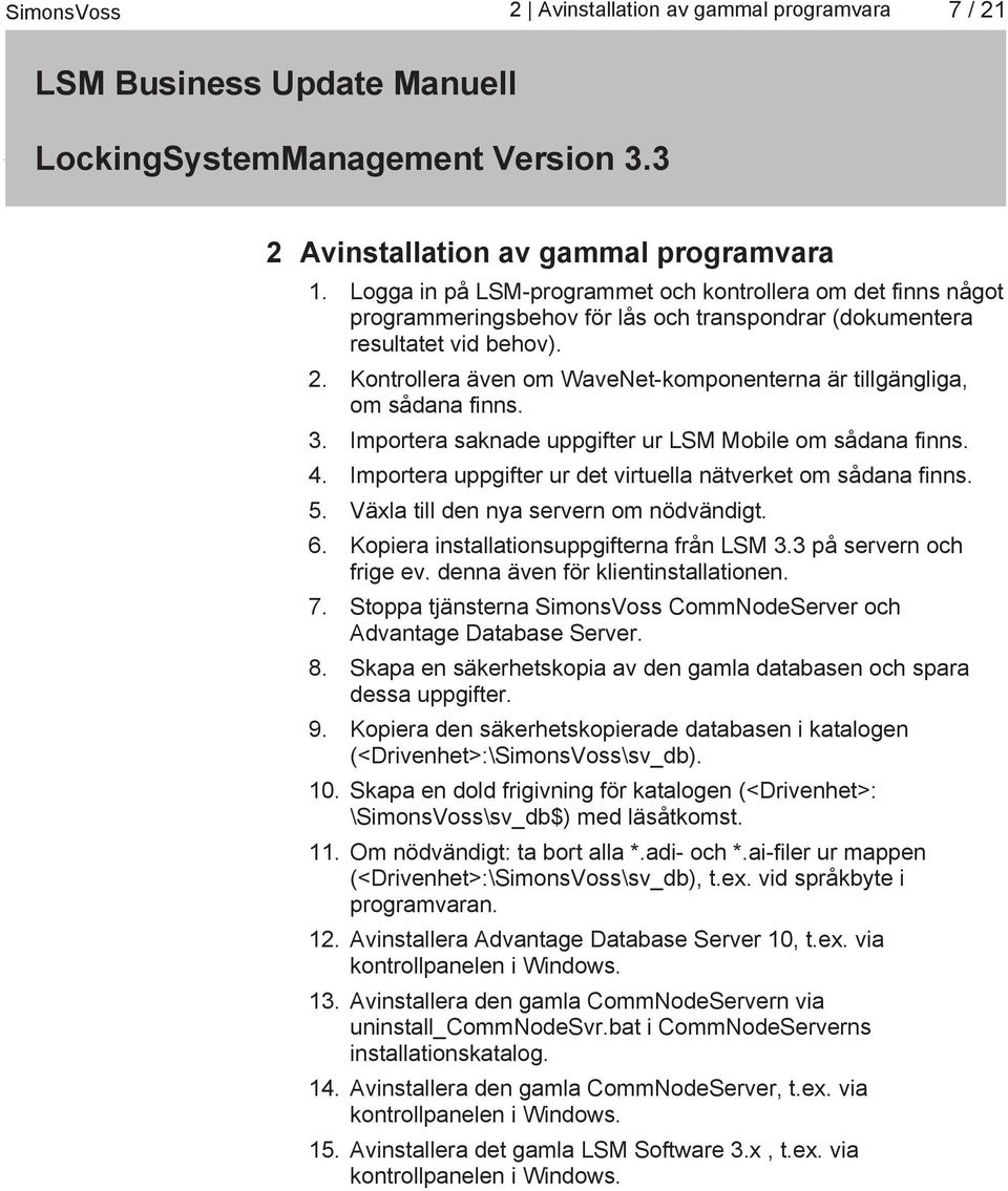 Kontrollera även om WaveNet-komponenterna är tillgängliga, om sådana finns. 3. Importera saknade uppgifter ur LSM Mobile om sådana finns. 4.