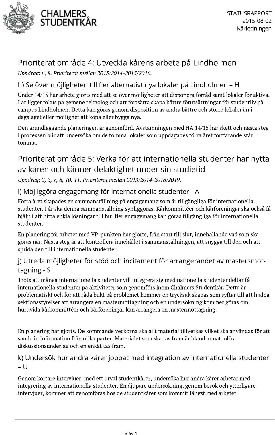 I år ligger fokus på gemene teknolog och att fortsätta skapa bättre förutsättningar för studentliv på campus Lindholmen.