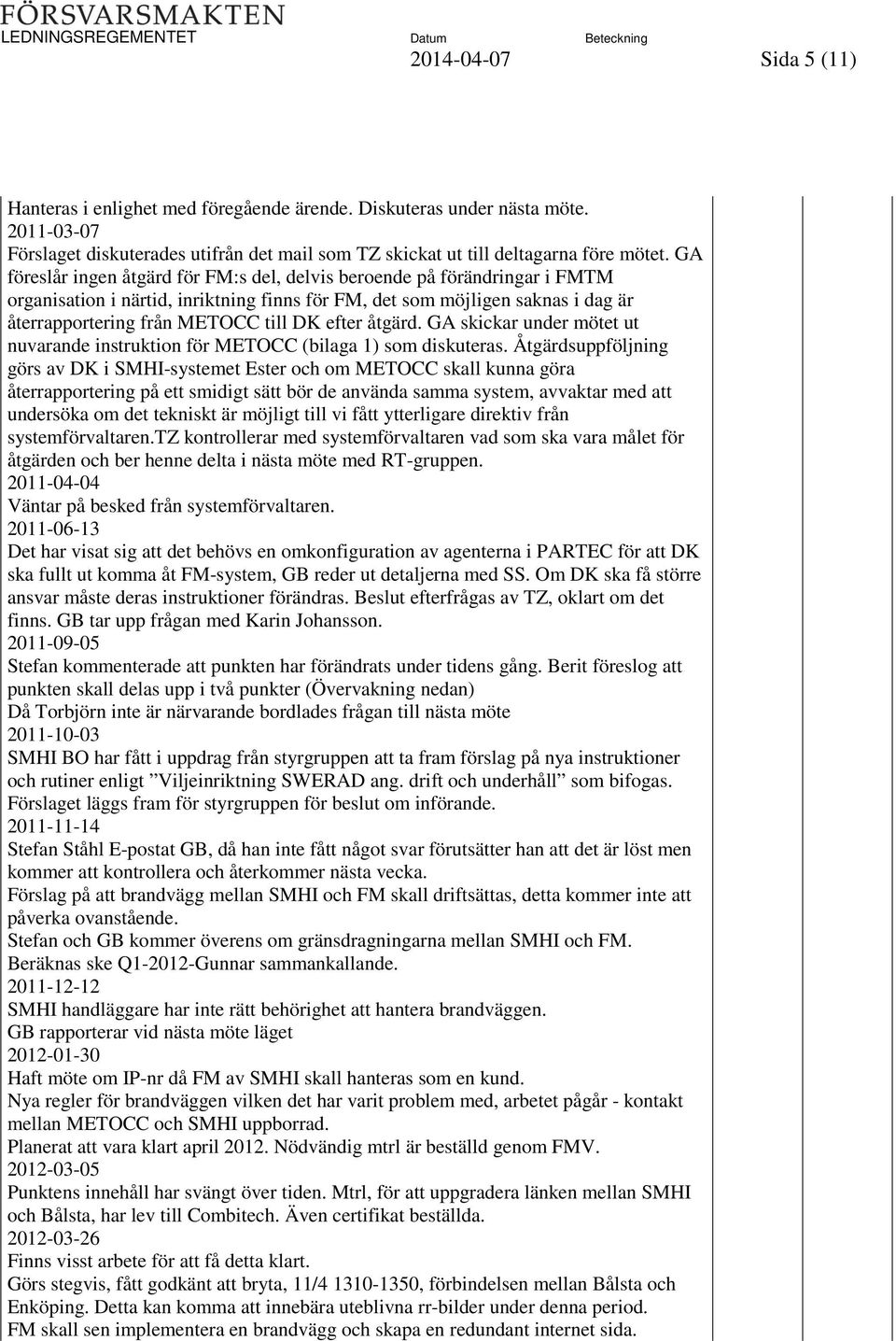 efter åtgärd. GA skickar under mötet ut nuvarande instruktion för METOCC (bilaga 1) som diskuteras.