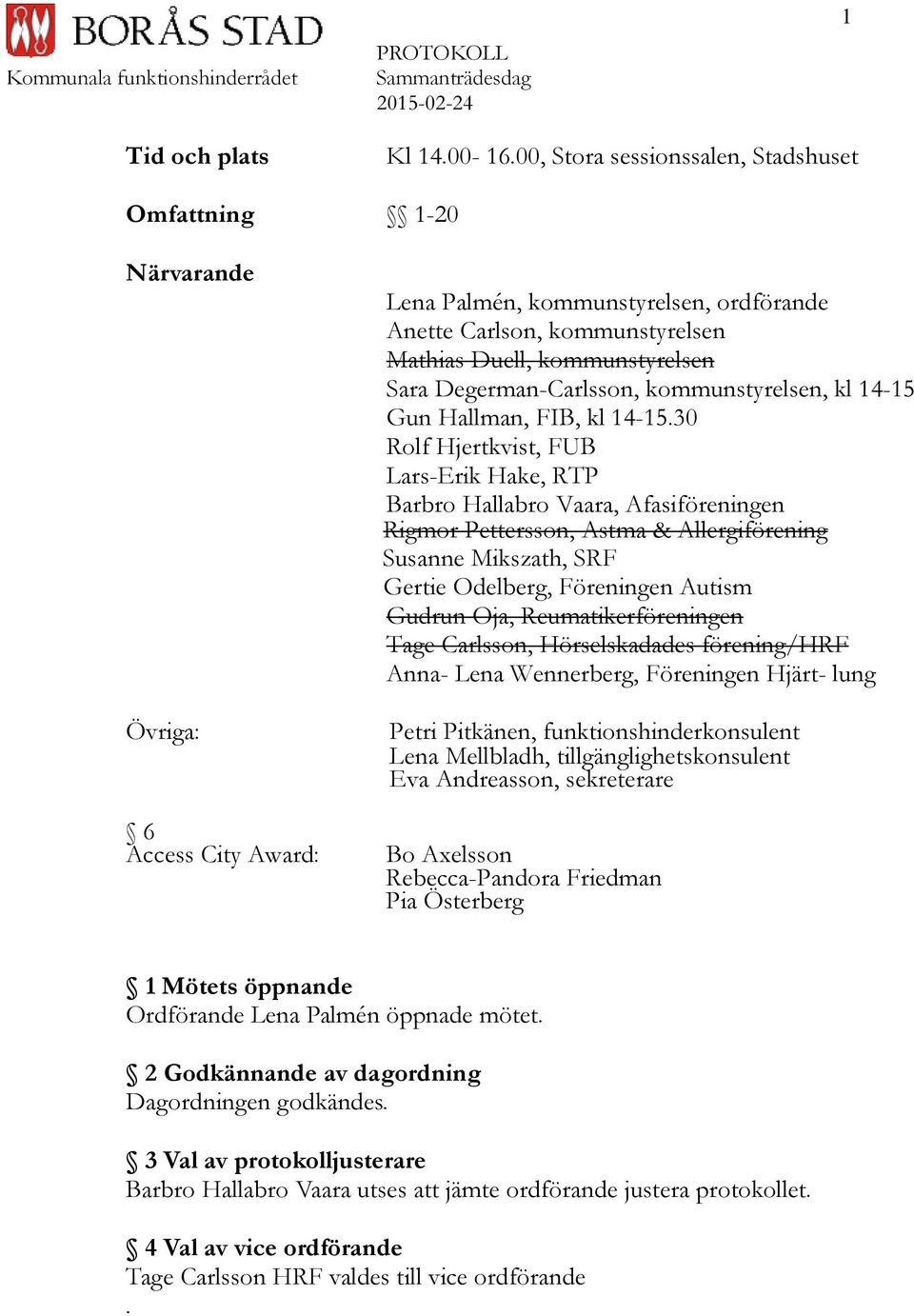 Sara Degerman-Carlsson, kommunstyrelsen, kl 14-15 Gun Hallman, FIB, kl 14-15.