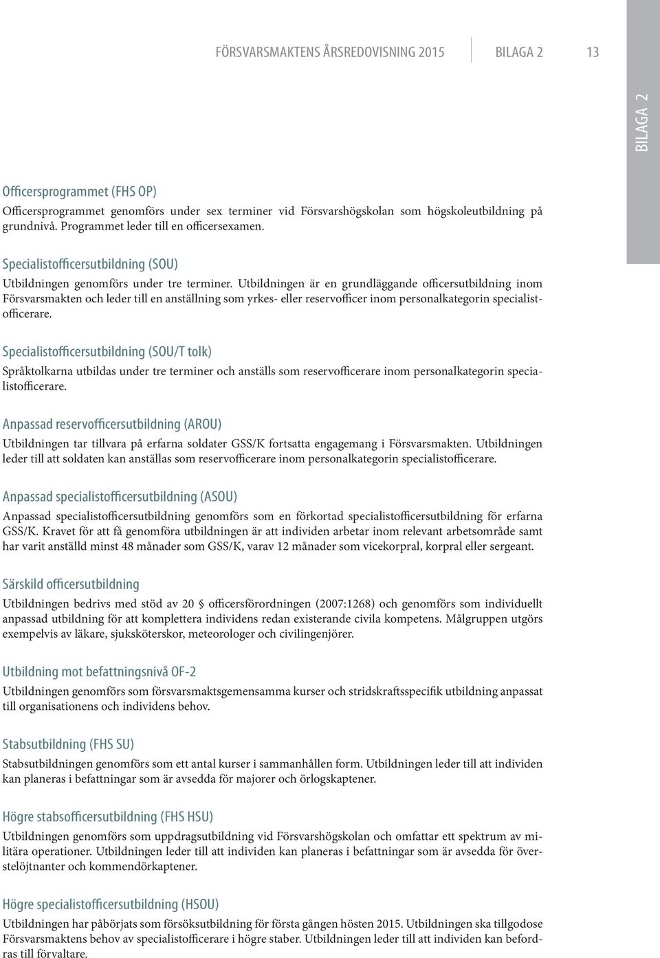 Utbildningen är en grundläggande officersutbildning inom Försvarsmakten och leder till en anställning som yrkes- eller reservofficer inom personalkategorin specialistofficerare.