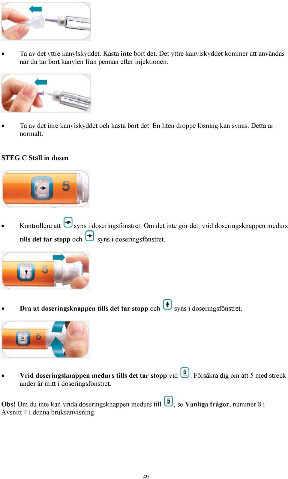 Om det inte gör det, vrid doseringsknappen medurs tills det tar stopp och syns i doseringsfönstret. Dra ut doseringsknappen tills det tar stopp och syns i doseringsfönstret.
