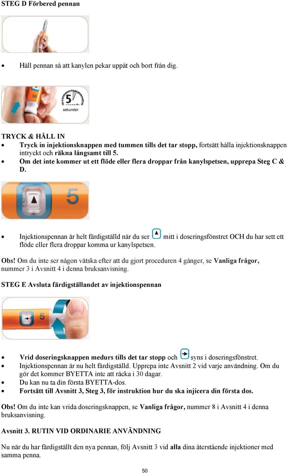 Om det inte kommer ut ett flöde eller flera droppar från kanylspetsen, upprepa Steg C & D.